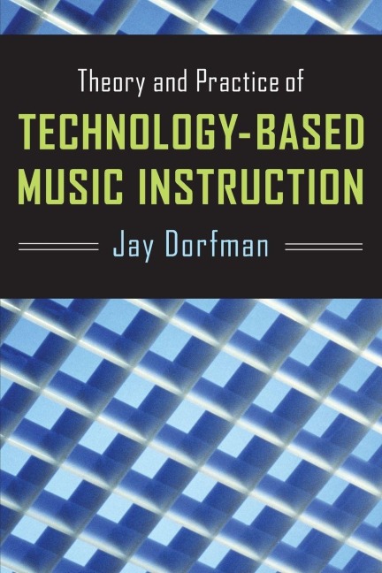 Theory and Practice of Technology-Based Music Instruction - Jay Dorfman