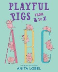 Playful Pigs from A to Z - Anita Lobel