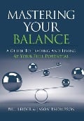 Cover-Bild zum Titel 'Mastering Your Balance: A Guide to Leading and Living at Your Full Potential' von 'Bill Leider, Jason Thompson'