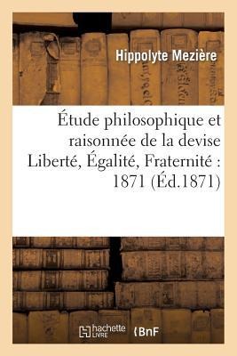 Étude Philosophique Et Raisonnée de la Devise Liberté. Égalité. Fraternité 1871 - Hippolyte Mezière