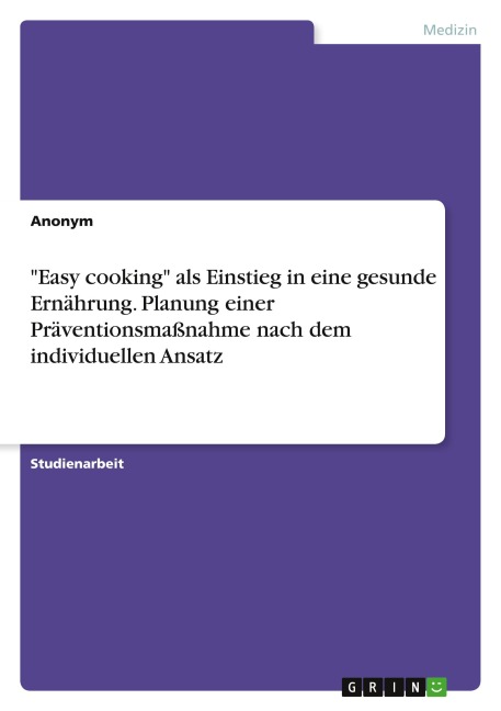 "Easy cooking" als Einstieg in eine gesunde Ernährung. Planung einer Präventionsmaßnahme nach dem individuellen Ansatz - Anonymous