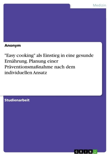"Easy cooking" als Einstieg in eine gesunde Ernährung. Planung einer Präventionsmaßnahme nach dem individuellen Ansatz - Anonymous