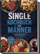 Cover-Bild zum Titel 'Single Kochbuch für Männer: Die leckersten Rezepte für jeden Geschmack und Anlass - schnell, proteinreich und ohne viel Abwasch - inkl. Airfryer Rezepte, Soßen & Rubs, Romantisches Dinner & Desserts' von 'Bastian Falkner'