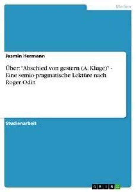 Über: "Abschied von gestern (A. Kluge)" - Eine semio-pragmatische Lektüre nach Roger Odin - Jasmin Hermann