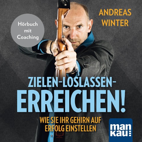 Zielen - loslassen - erreichen! Wie Sie Ihr Gehirn auf Erfolg einstellen - Andreas Winter