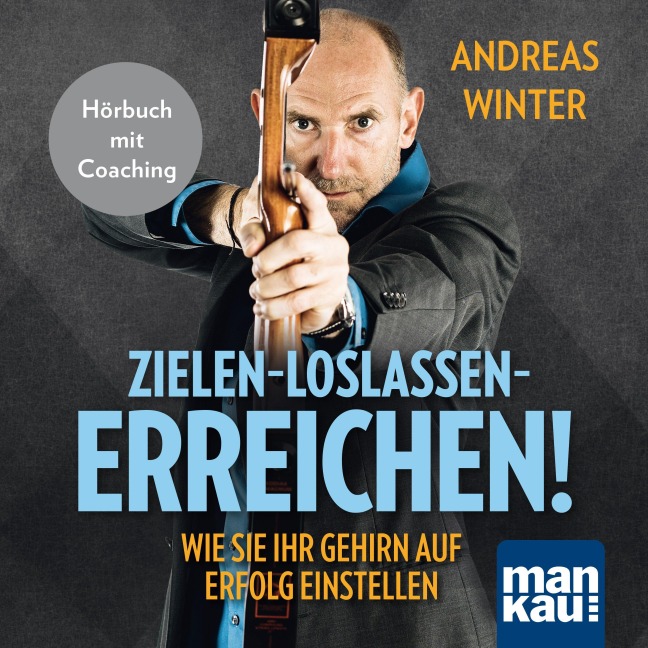 Zielen - loslassen - erreichen! Wie Sie Ihr Gehirn auf Erfolg einstellen - Andreas Winter