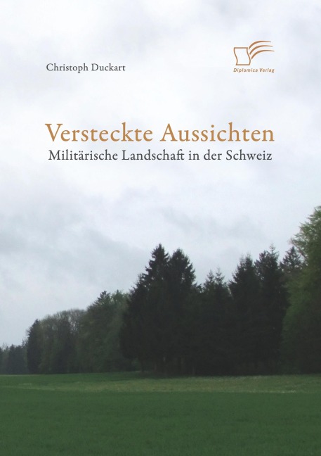Versteckte Aussichten: Militärische Landschaft in der Schweiz - Christoph Duckart