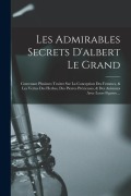 Cover-Bild zum Titel 'Les Admirables Secrets D'albert Le Grand: Contenant Plusieurs Traitez Sur La Conception Des Femmes, & Les Vertus Des Herbes, Des Pierres Précieuses, &' von 'Anonymous'