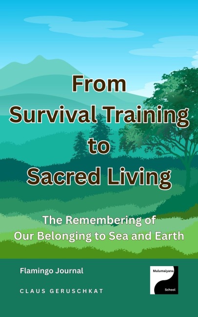 From Survival Training to Sacred Living - The Remembering of Our Belonging to Sea and Earth (Legacy Cycle I, #6) - Flamingo Journal