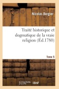 Cover-Bild zum Titel 'Traité Historique Et Dogmatique de la Vraie Religion. Tome 5' von 'Bergier-N'