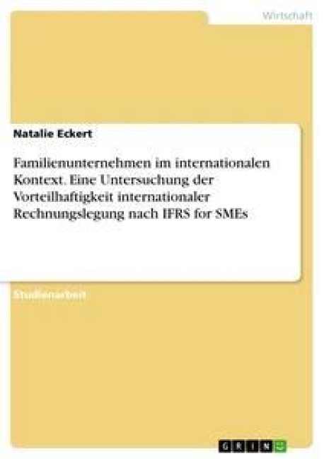 Familienunternehmen im internationalen Kontext. Eine Untersuchung der Vorteilhaftigkeit internationaler Rechnungslegung nach IFRS for SMEs - Natalie Eckert