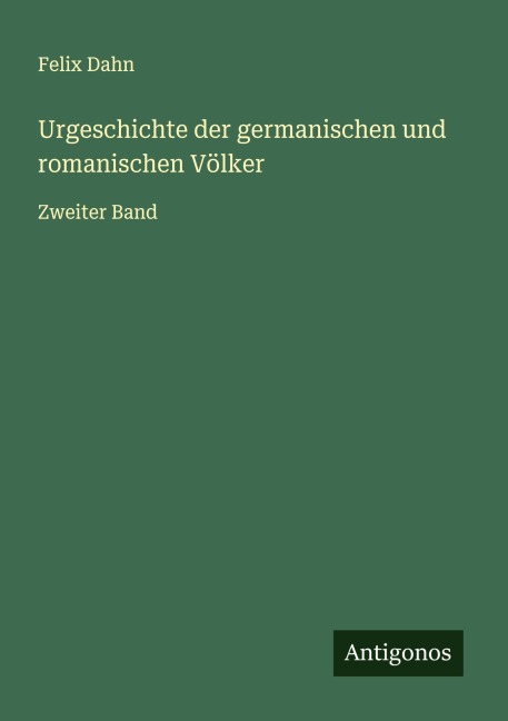 Urgeschichte der germanischen und romanischen Völker - Felix Dahn