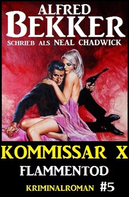 Neal Chadwick - Kommissar X #5: Flammentod - Alfred Bekker, Neal Chadwick