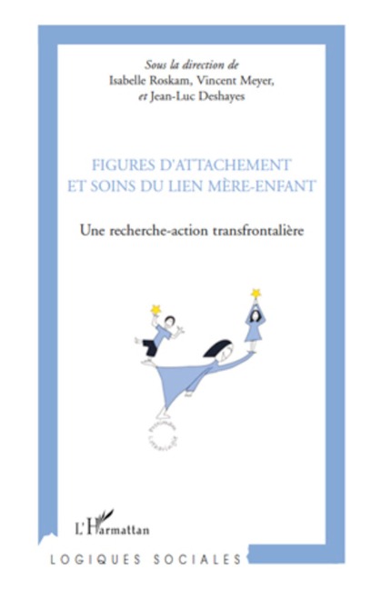 Figures d'attachement et soins du liens mère-enfant - Vincent Meyer, Jean-Luc Deshayes, Isabelle Roskam