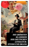 Cover-Bild zum Titel 'Die größten Klassiker der deutschen Literatur: Sturm und Drang' von 'Johann Wolfgang von Goethe, Heinrich Wilhelm Von Gerstenberg, Christian Friedrich Daniel Schubart, Matthias Claudius, Heinrich Leopold Wagner'
