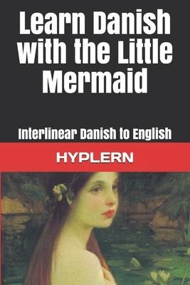 Learn Danish with The Little Mermaid: Interlinear Danish to English - Bermuda Word Hyplern, Kees van den End
