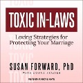Toxic In-Laws Lib/E: Loving Strategies for Protecting Your Marriage - Susan Forward
