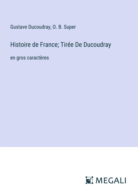 Histoire de France; Tirée De Ducoudray - Gustave Ducoudray, O. B. Super