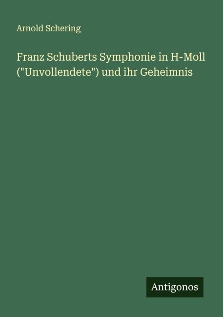 Franz Schuberts Symphonie in H-Moll ("Unvollendete") und ihr Geheimnis - Arnold Schering
