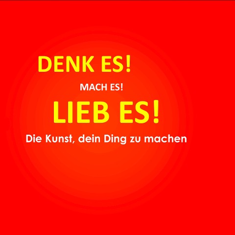 Denk es! Mach es! Lieb es! Die Kunst, dein Ding zu machen - Patrick Lynen
