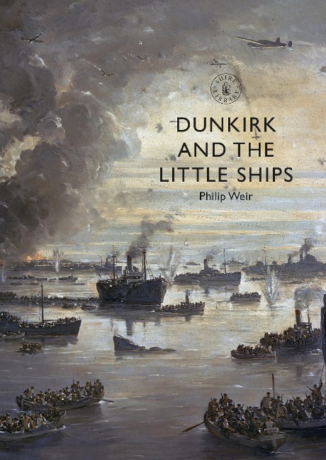 Dunkirk and the Little Ships - Philip Weir