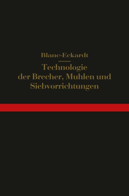 Technologie der Brecher, Mühlen und Siebvorrichtungen - Hermann Eckardt, Hermann Blanc