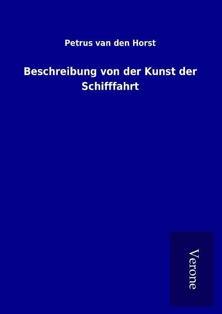 Beschreibung von der Kunst der Schifffahrt - Petrus van den Horst