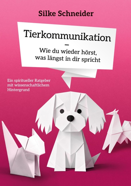 Tierkommunikation - Wie du wieder hörst, was längst in dir spricht - Silke Schneider