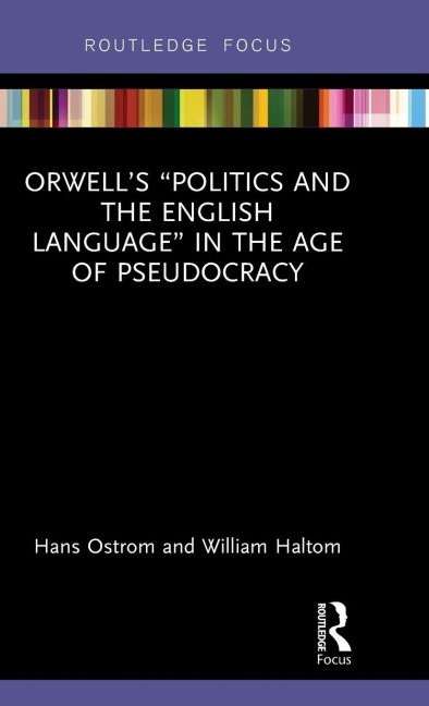 Orwell's "Politics and the English Language" in the Age of Pseudocracy - Hans Ostrom, William Haltom