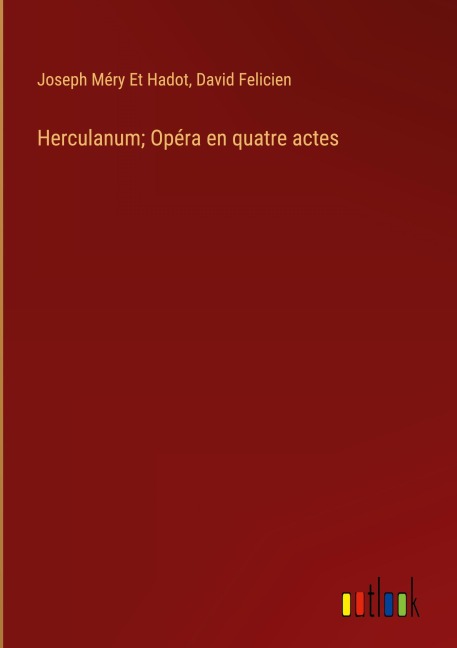 Herculanum; Opéra en quatre actes - Joseph Méry Et Hadot, David Felicien