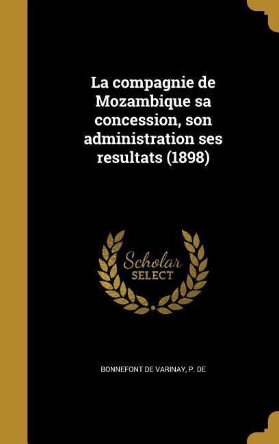 La compagnie de Mozambique sa concession, son administration ses resultats (1898) - 