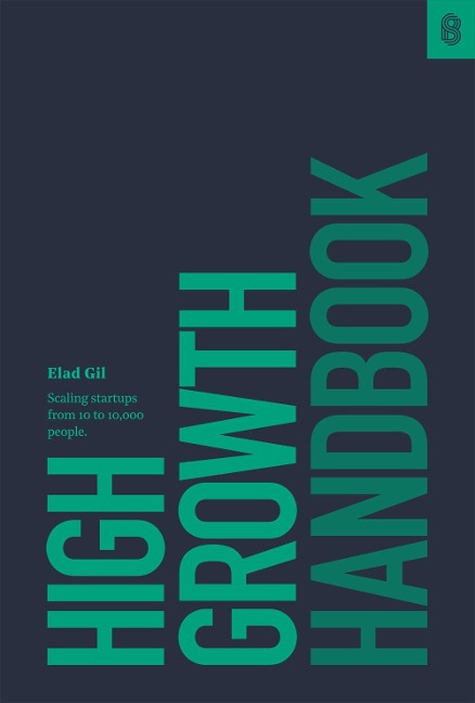 High Growth Handbook: Scaling Startups from 10 to 10,000 People - Elad Gil