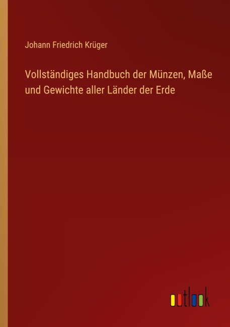 Vollständiges Handbuch der Münzen, Maße und Gewichte aller Länder der Erde - Johann Friedrich Krüger
