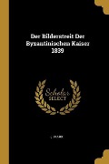 Cover-Bild zum Titel 'Der Bilderstreit Der Byzantinischen Kaiser 1839' von 'J. Marx'