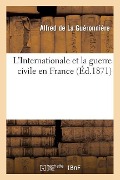 L'Internationale Et La Guerre Civile En France - Alfred de la Guéronnière