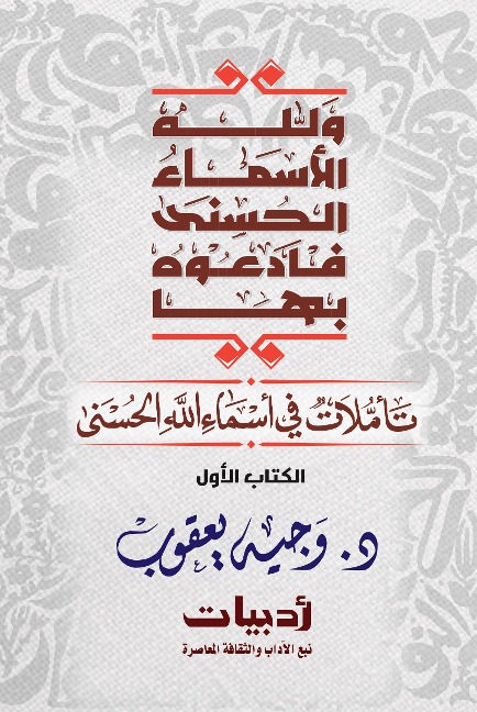 And God has the Most Beautiful Names, so call upon Him by them: Reflections on the Most Beautiful Names of God - Wajih Yaqoub