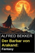 Cover-Bild zum Titel 'Der Barbar von Arakand: Fantasy' von 'Alfred Bekker'