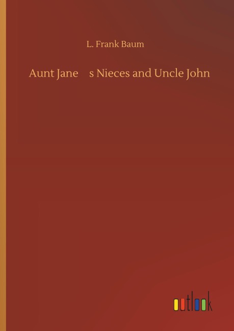 Aunt Janes Nieces and Uncle John - L. Frank Baum