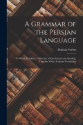 Cover-Bild zum Titel 'A Grammar of the Persian Language: To Which Is Added, a Selection of Easy Extracts for Reading, Together With a Copious Vocabulary' von 'Duncan Forbes'