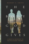 The Body God Gives - Robert S. Smith