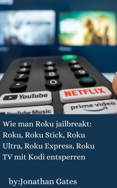 Wie man Roku jailbreakt: Roku, Roku Stick, Roku Ultra, Roku Express, Roku TV mit Kodi entsperren - Jonathan Gates