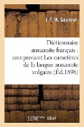 Dictionnaire Annamite-Français: Comprenant Les Caractères de la Langue Annamite Vulgaire: , Avec l'Indication de Leurs Divers Sens.Les Caractères Chin - J. F. M. Genibrel