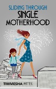 Sliding Through Single Motherhood - Timmesha Pitts