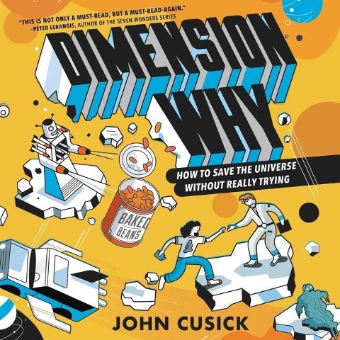 Dimension Why #1: How to Save the Universe Without Really Trying Lib/E - John Cusick