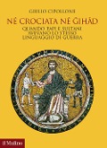 Cover-Bild zum Titel 'Né crociata né gihad. Quando papi e sultani avevano lo stesso linguaggio di guerra' von 'Giulio Cipollone'