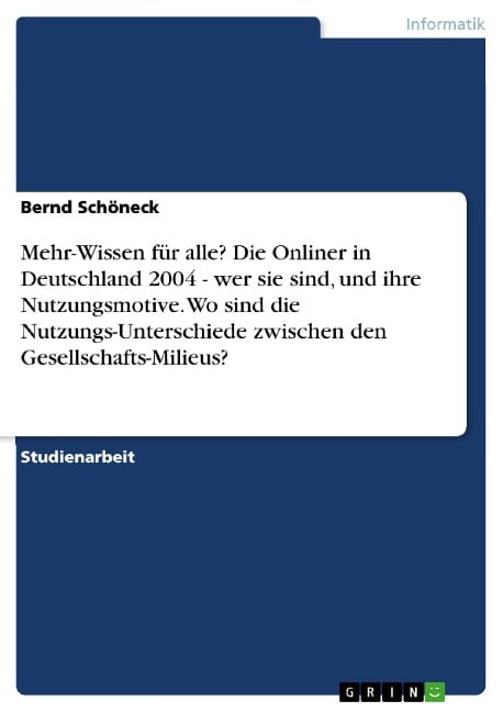 Mehr-Wissen für alle? Die Onliner in Deutschland 2004 - wer sie sind, und ihre Nutzungsmotive. Wo sind die Nutzungs-Unterschiede zwischen den Gesellschafts-Milieus? - Bernd Schöneck