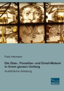 Cover-Bild zum Titel 'Die Glas-, Porzellan- und Email-Malerei in ihrem ganzen Umfang' von 'Felix Hermann'