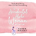 The Accidental Alpha Woman Lib/E: The Guide to Thriving When Life Feels Overwhelming - Karen Wright