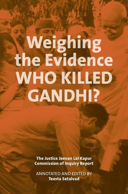 Weighing the Evidence - Who Killed Gandhi? - The Justice Jeevan Lal Kap - Teesta Setalvad