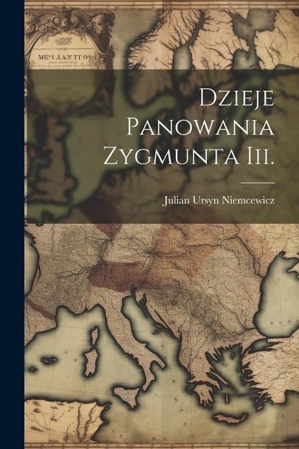 Dzieje Panowania Zygmunta Iii. - Julian Ursyn Niemcewicz